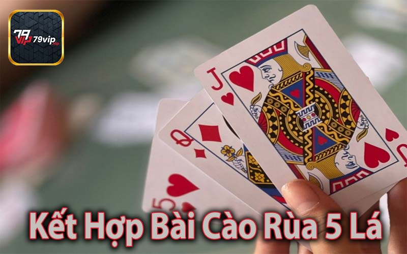 Kết Hợp Bài Cào Rùa 5 Lá