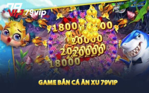 Giới thiệu tổng quan về Game bắn cá ăn xu 79VIP