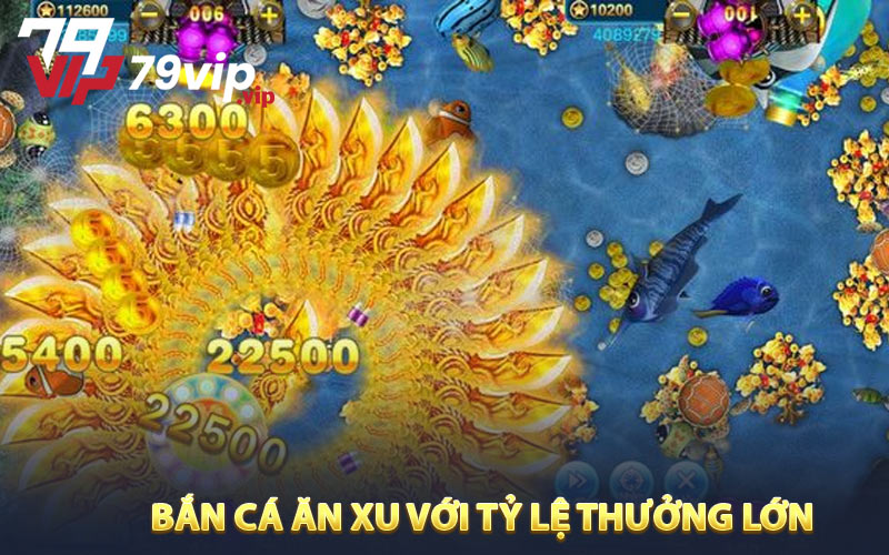 Bắn cá ăn xu với tỷ lệ thưởng lớn