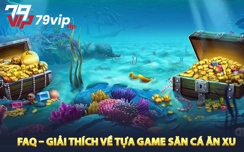 FAQ – Giải thích về tựa game săn cá ăn xu