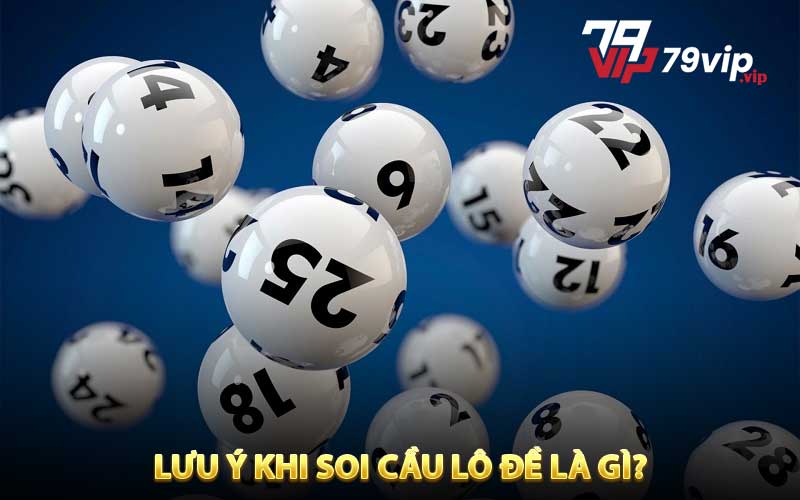 Các lưu ý đặc biệt khi soi cầu lô đề là gì?